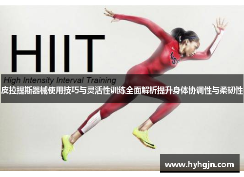 皮拉提斯器械使用技巧与灵活性训练全面解析提升身体协调性与柔韧性