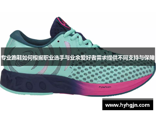 专业跑鞋如何根据职业选手与业余爱好者需求提供不同支持与保障