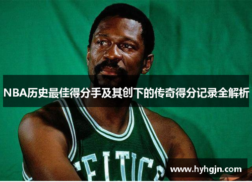 NBA历史最佳得分手及其创下的传奇得分记录全解析