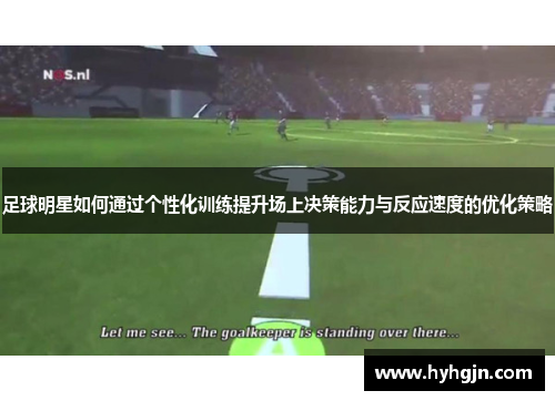 足球明星如何通过个性化训练提升场上决策能力与反应速度的优化策略